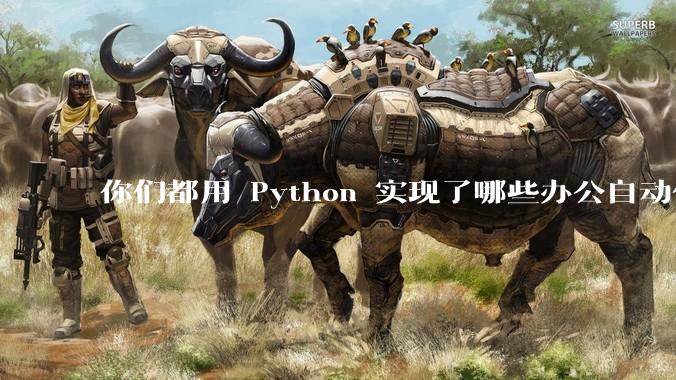 你们都用 Python 实现了哪些办公自动化？