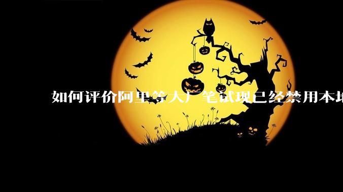 如何评价阿里等大厂笔试现已经禁用本地IDE？