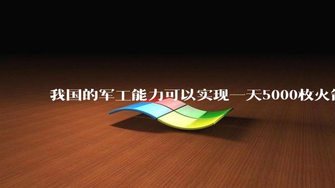 我国的军工能力可以实现一天5000枚火箭弹连着炸三个月吗？