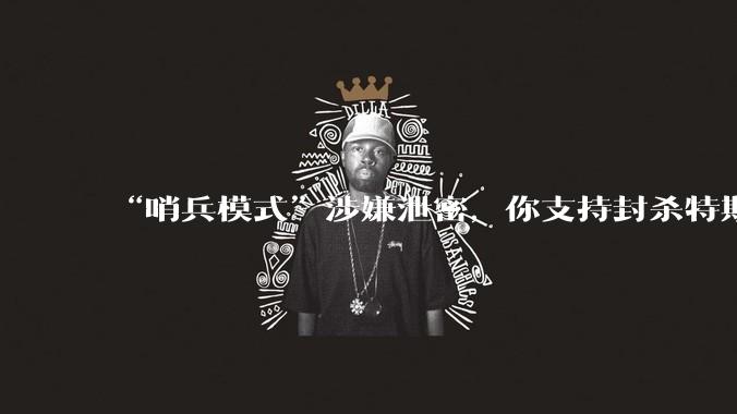 “哨兵模式”涉嫌泄密，你支持封杀特斯拉吗？