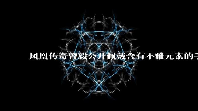 凤凰传奇曾毅公开佩戴含有不雅元素的手表，这涉嫌违法吗？如何从法律角度解读？