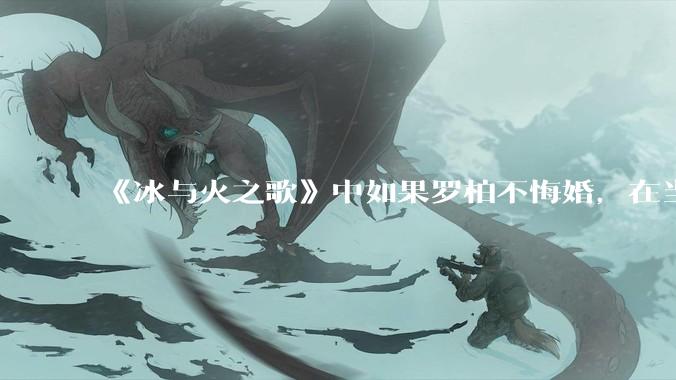 《冰与火之歌》中如果罗柏不悔婚，在当时的情况下，他自己的婚礼会不会是血色婚礼？