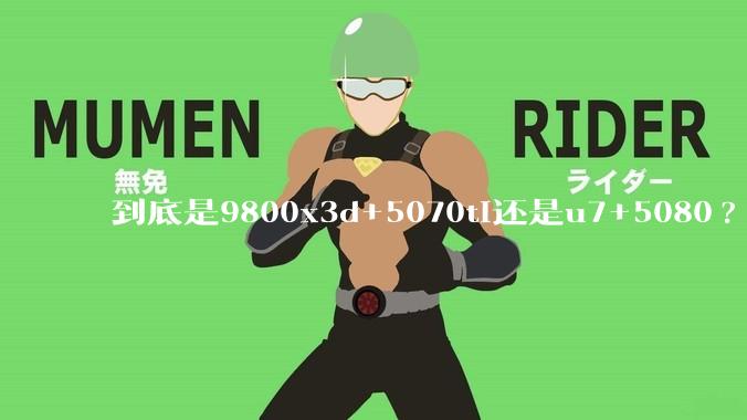 到底是9800x3d+5070ti还是u7+5080?